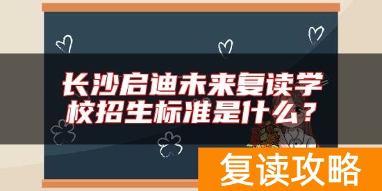 长沙启迪未来复读学校招生标准是什么？