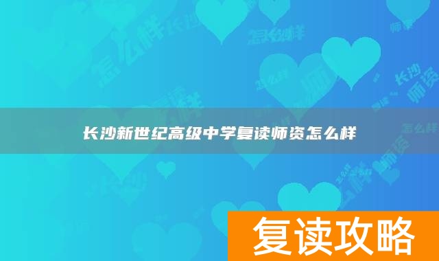 长沙新世纪高级中学复读师资怎么样