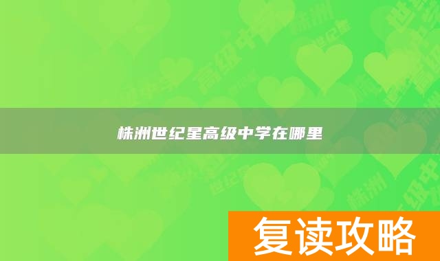 株洲世纪星高级中学在哪里