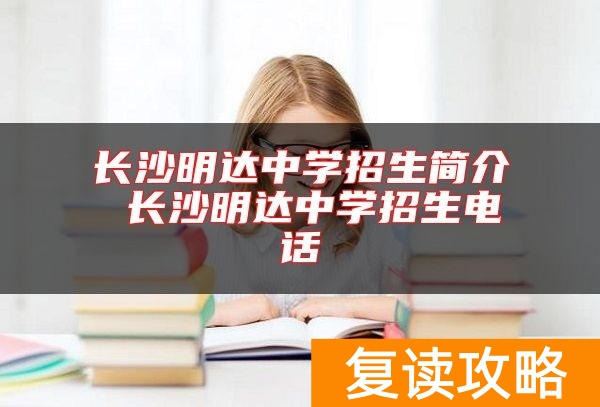 长沙明达中学招生简介 长沙明达中学招生电话