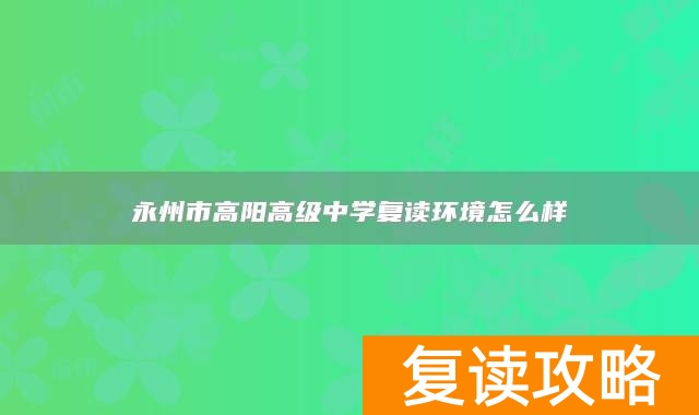 永州市高阳高级中学复读环境怎么样