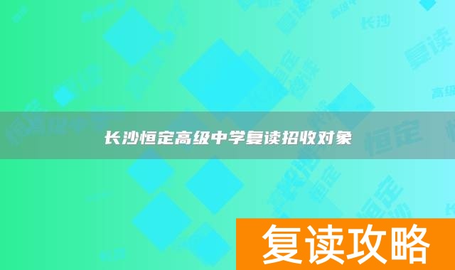 长沙恒定高级中学复读招收对象
