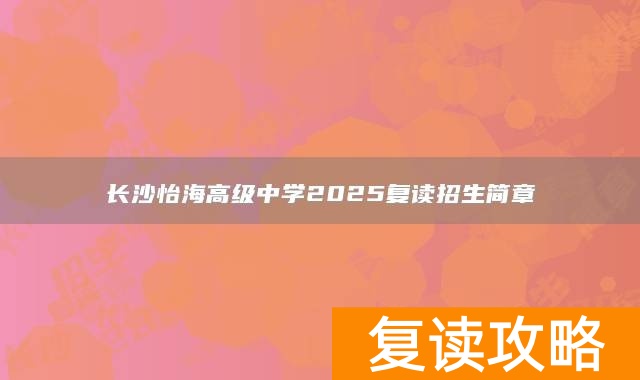 长沙怡海高级中学2025复读招生简章