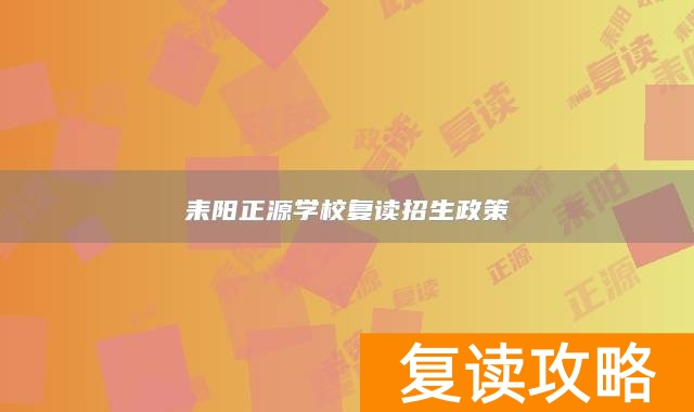 耒阳正源学校复读招生政策