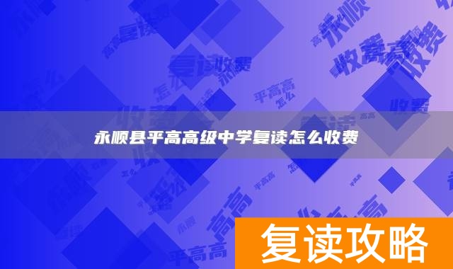 永顺县平高高级中学复读怎么收费