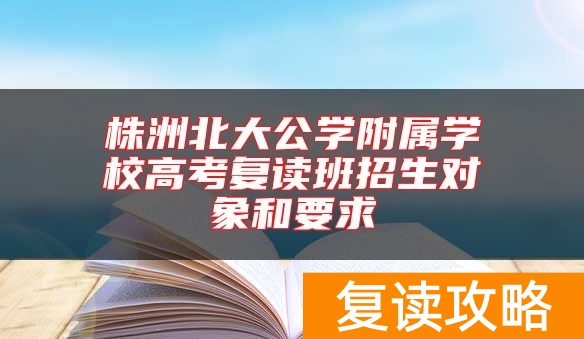 株洲北大公学附属学校高考复读班招生对象和要求