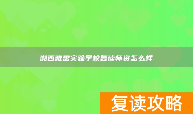 湘西雅思实验学校复读师资怎么样