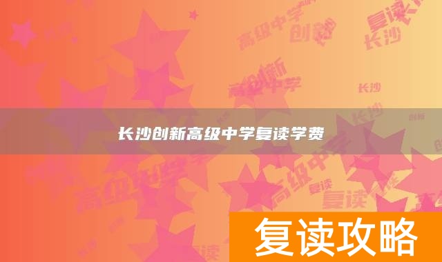 长沙创新高级中学复读学费