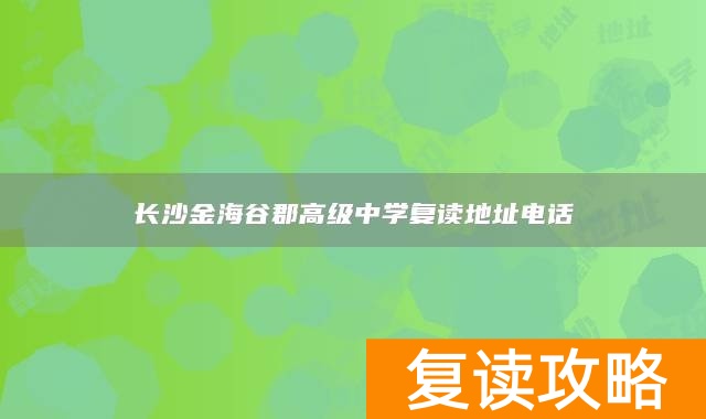 长沙金海谷郡高级中学复读地址电话