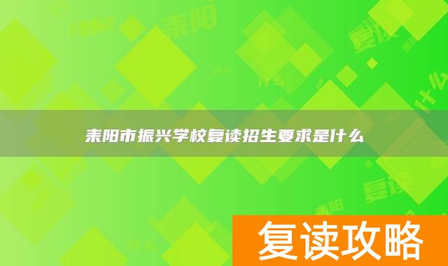 耒阳市振兴学校复读招生要求是什么