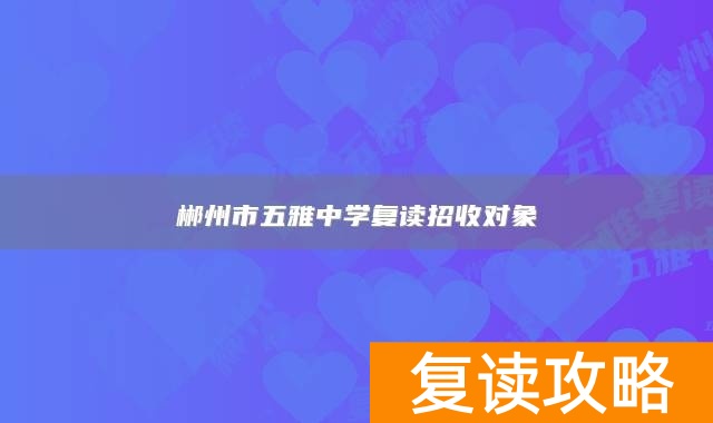 郴州市五雅中学复读招收对象