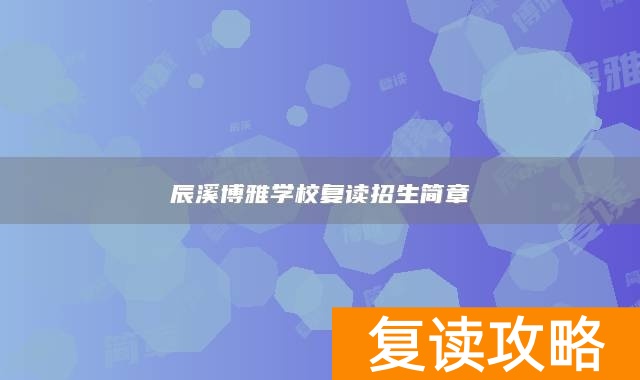 辰溪博雅学校复读招生简章
