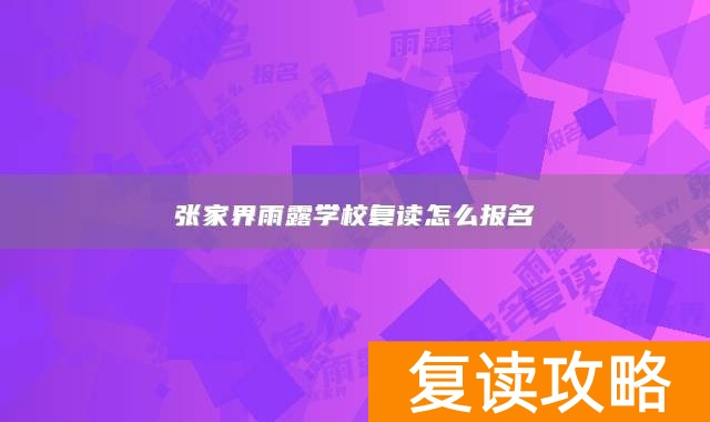 张家界雨露学校复读怎么报名