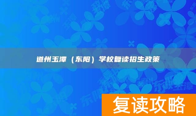 永州市道县道州玉潭（东阳）学校复读招生政策