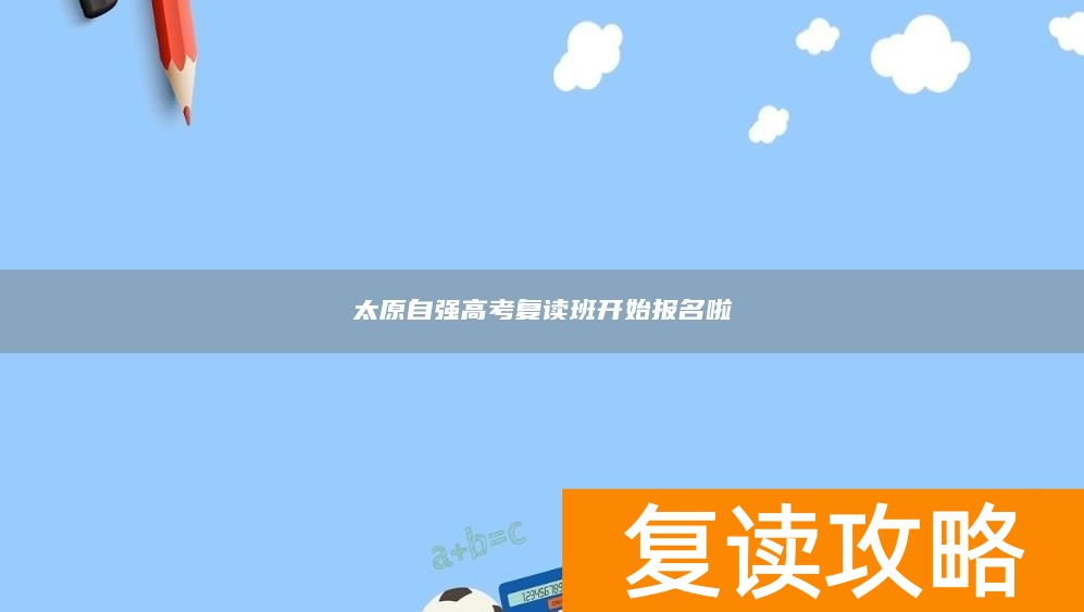 太原自强高考复读班开始报名啦