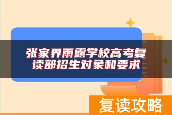 张家界雨露学校高考复读部招生对象和要求