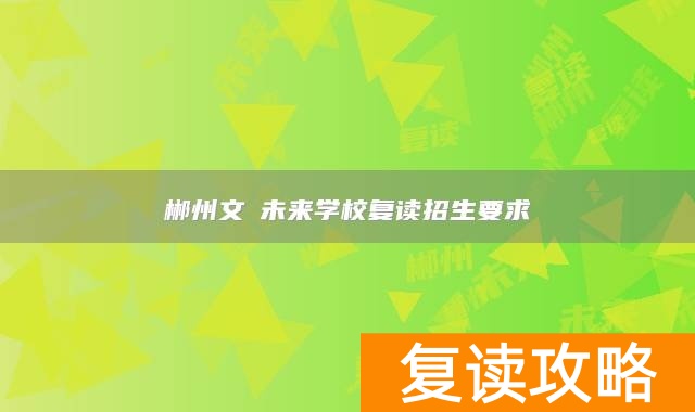 郴州文珺未来学校复读招生要求