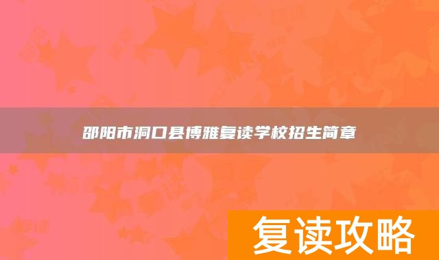 邵阳市洞口县博雅复读学校招生简章