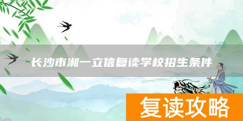 长沙市湘一立信复读学校招生条件
