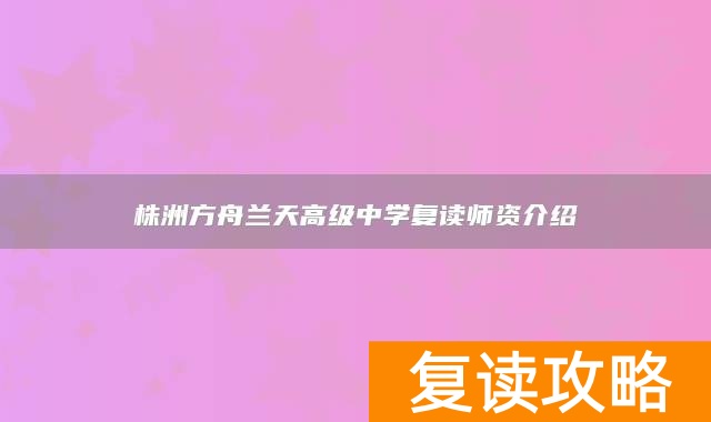 株洲方舟兰天高级中学复读师资介绍