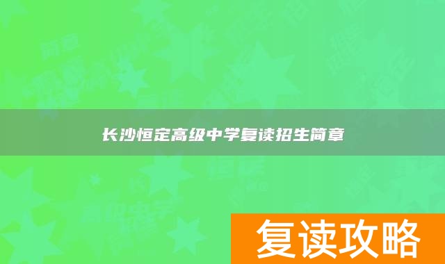 长沙恒定高级中学复读招生简章