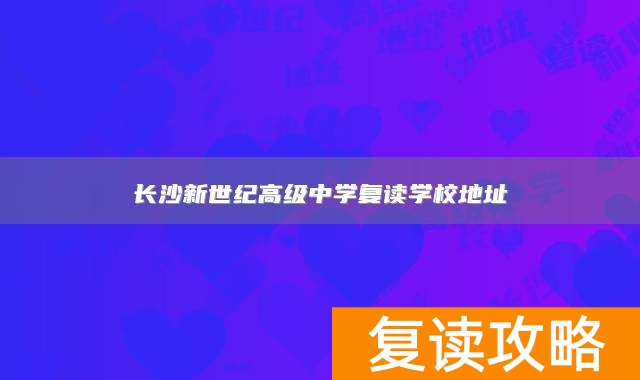 长沙新世纪高级中学复读学校地址