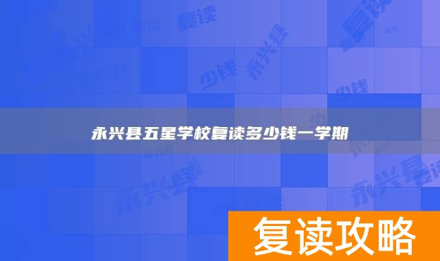 永兴县五星学校复读多少钱一学期