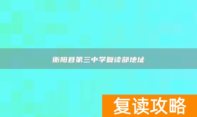 衡阳县第三中学复读部地址