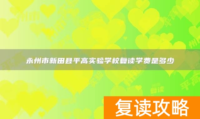 永州市新田县平高实验学校复读学费是多少