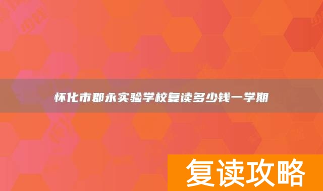 怀化市郡永实验学校复读多少钱一学期