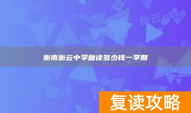衡南衡云中学复读多少钱一学期