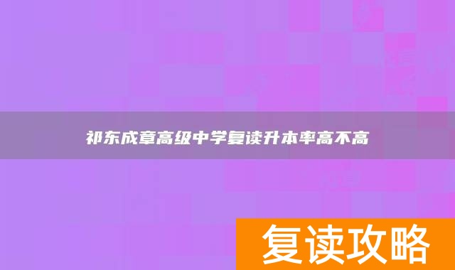 祁东成章高级中学复读升本率高不高