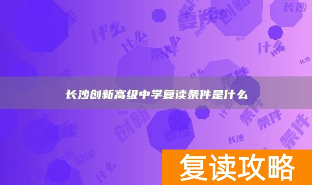 长沙创新高级中学复读条件是什么