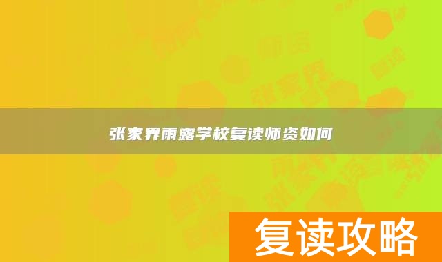 张家界雨露学校复读师资如何