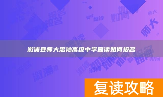 溆浦县师大思沁高级中学复读如何报名