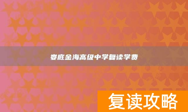 娄底金海高级中学复读学费