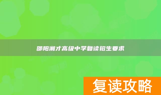 邵阳湘才高级中学复读招生要求