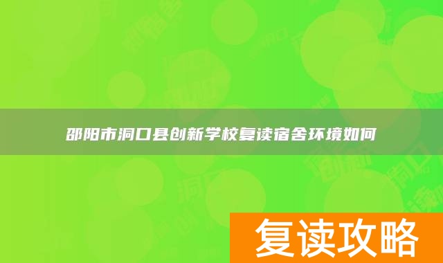 邵阳市洞口县创新学校复读宿舍环境如何