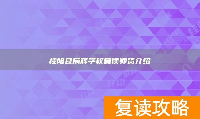 桂阳县展辉学校复读师资介绍