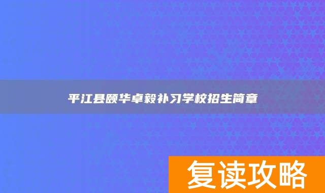 平江县颐华卓毅补习学校招生简章