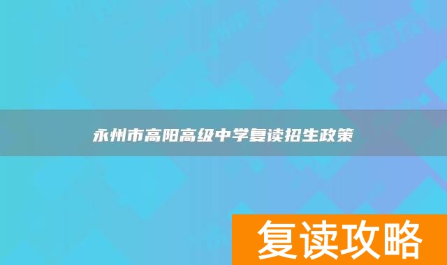永州市高阳高级中学复读招生政策