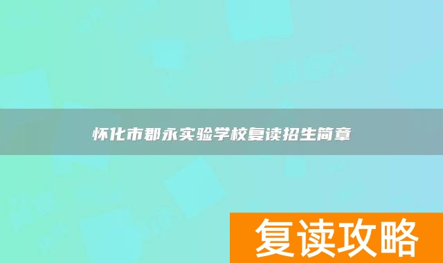 怀化市郡永实验学校复读招生简章