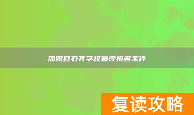 邵阳县石齐学校复读报名条件
