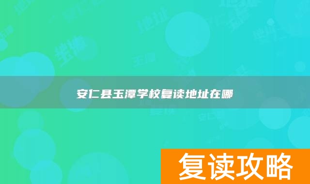 安仁县玉潭学校复读地址在哪