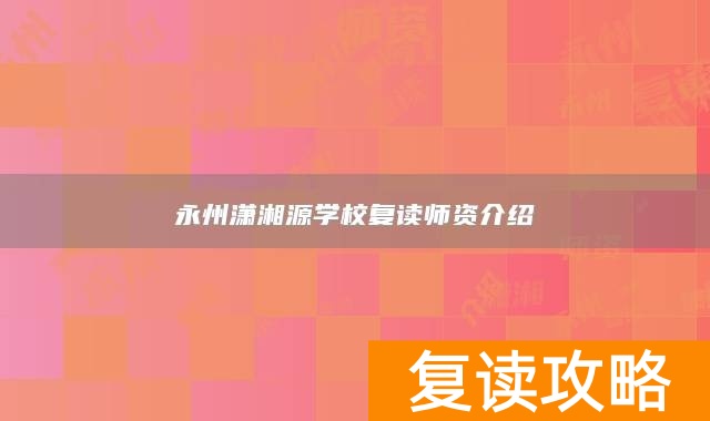永州潇湘源学校复读师资介绍