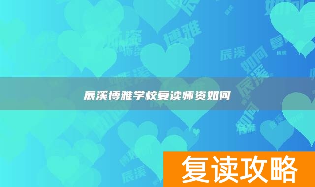 辰溪博雅学校复读师资如何