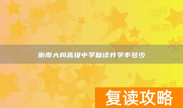 衡南大同高级中学复读升学率多少