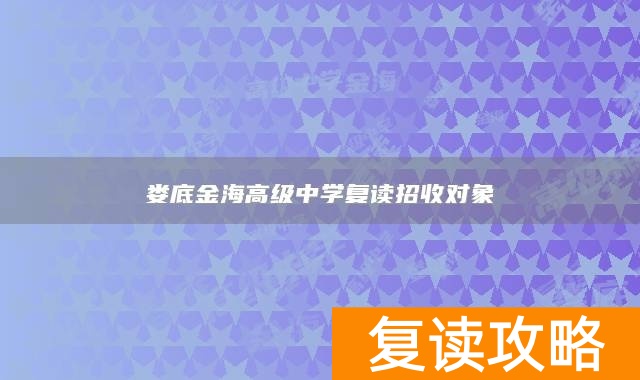 娄底金海高级中学复读招收对象