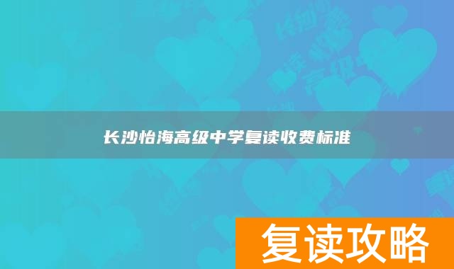 长沙怡海高级中学复读收费标准