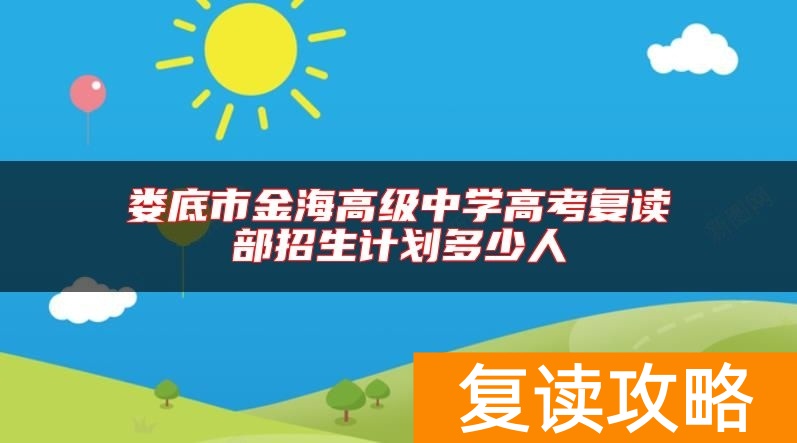 娄底市金海高级中学高考复读部招生计划多少人